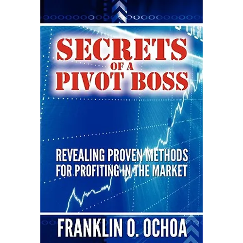 Secrets of a Pivot Boss: Revealing Proven Methods for Profiting in the Market