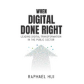 When Digital Done Right: Leading Digital Transformation in the Public Sector