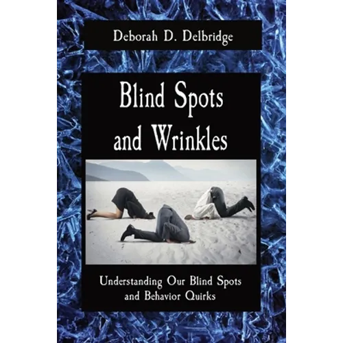 Blind Spots and Wrinkles: Understanding Our Blind Spots and Behavior Quirks