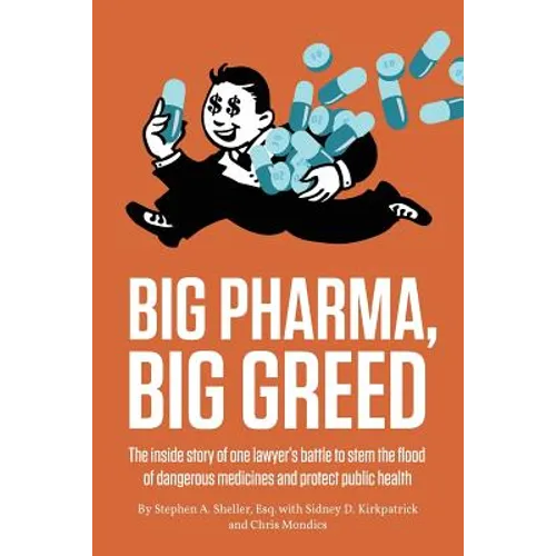 Big Pharma, Big Greed: The Inside Story of One Lawyer's Battle to Stem the Flood of Dangerous Medicines and Protect Public Health