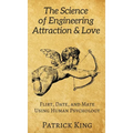 The Science of Engineering Attraction & Love: Flirt, Date, and Mate Using Human Psychology