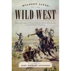Wildest Lives of the Wild West: America through the Words of Wild Bill Hickok, Billy the Kid, and Other Famous Westerners - Paperback