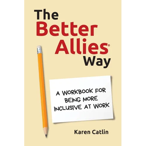 The Better Allies Way: A Workbook for Being More Inclusive at Work