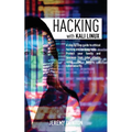Hacking with Kali Linux: A Step By Step Guide To Ethical Hacking, Hacking Tools, Protect Your Family And Business From Cyber Attacks Using The Basics