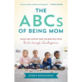 The ABCs of Being Mom: Advice and Support from the Mom Next Door, Birth Through Kindergarten