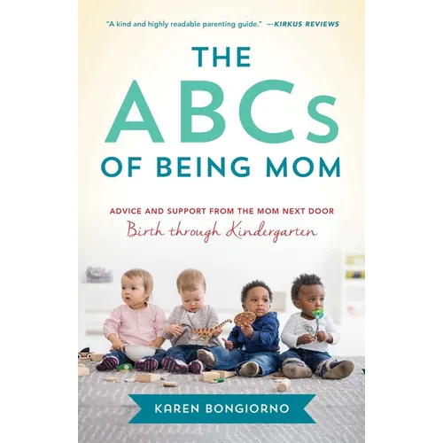 The ABCs of Being Mom: Advice and Support from the Mom Next Door, Birth Through Kindergarten