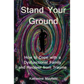 Stand Your Ground: How to Cope with a Dysfunctional Family and Recover from Trauma