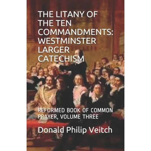 The Litany of the Ten Commandments: Westminster Larger Catechism: Reformed Book of Common Prayer, Volume Three