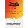 Generation EX: How to be a Happy, Healthy, and Positive EX-Husband and Father