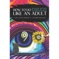How to Do Drugs Like an Adult: An Explorer's Companion