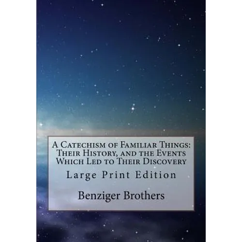 A Catechism of Familiar Things: Their History, and the Events Which Led to Their Discovery: Large Print Edition