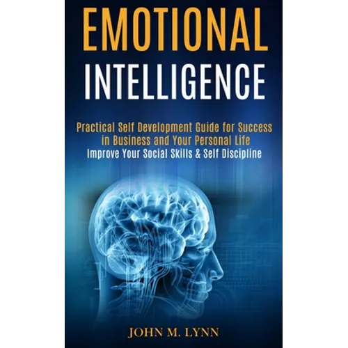 Emotional Intelligence: Practical Self Development Guide for Success in Business and Your Personal Life (Improve Your Social Skills & Self Discipline)