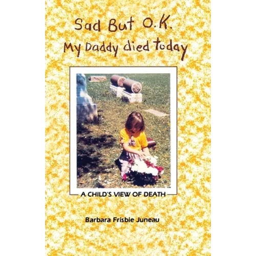 Sad But OK, My Daddy Died Today: A Child's View of Death