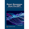 Prompt Engineering Using ChatGPT: Crafting Effective Interactions and Building Gpt Apps