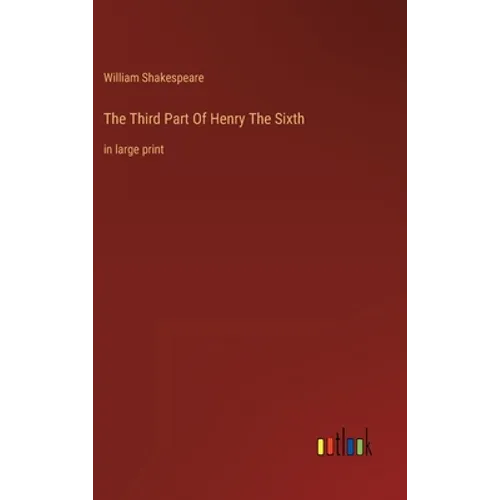 The Third Part Of Henry The Sixth: in large print