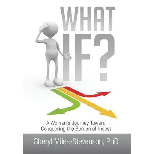 What If?: A Woman's Journey Toward Conquering the Burden of Incest
