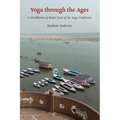 Yoga through the Ages: A Distillation of Major Texts of the Yoga Traditions