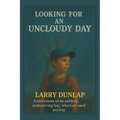 Looking For AN UNCLOUDY DAY: Confessions of an Unlikely, Undeserving Boy, Who God Used Anyway