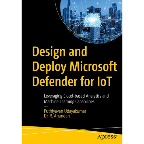 Design and Deploy Microsoft Defender for Iot: Leveraging Cloud-Based Analytics and Machine Learning Capabilities
