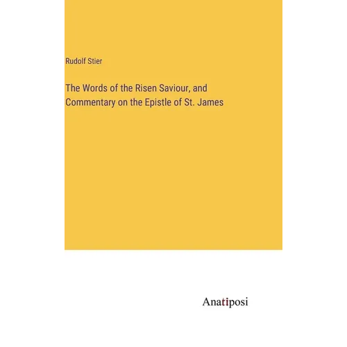 The Words of the Risen Saviour, and Commentary on the Epistle of St. James
