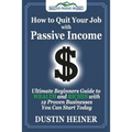 How to Quit Your Job with Passive Income: The Ultimate Beginners Guide to Wealth and Riches with 12 Proven Businesses You Can Start Today