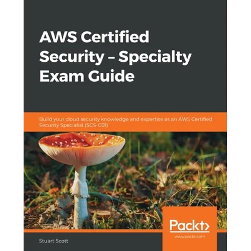 AWS Certified Security - Specialty Exam Guide: Build your cloud security knowledge and expertise as an AWS Certified Security Specialist (SCS-C01)