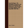 Farm Drainage: The Principles, Processes, And Effects Of Draining Land With Stones, Wood, Plows, And Open Ditches, And Especially With Tiles ...