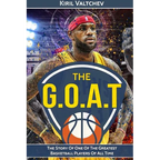 The G.O.A.T: Lebron James: The Story of One of the Greatest Basketball Players of All Time - Paperback
