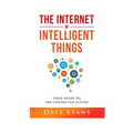 The Internet of Intelligent Things: Your Guide to The Connected Future