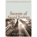 Secrets of Sacred Ecology: How to Create Peaceful, Magical, and Transformative Spaces in Nature