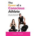 The Power of a Conscious Athlete: Open Your Mind and Heart to Maximize Performance