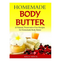 Homemade Body Butter: 25 Natural, Preservative-Free Recipes for Homemade Body Butter