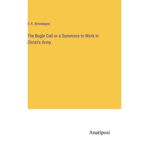 The Bugle Call or a Summons to Work in Christ's Army