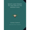 Saints and Heroes To the End of the Middle Ages
