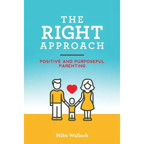 The RIGHT Approach: Positive and Purposeful Parenting