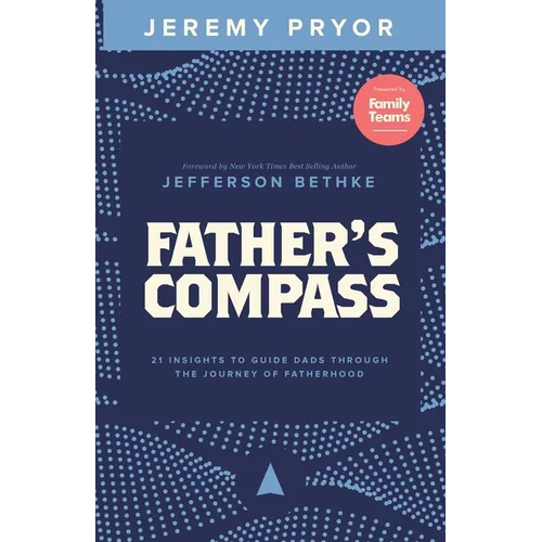 Father's Compass: 21 Insights to Guide Dads Through the Journey of Fatherhood
