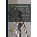The Drawings of the Florentine Painters: Classified, Criticised and Studied as Documents in the History and Appreciation of Tuscan Art, With a Copious