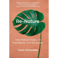 Re-Nature: How Nature Helps Us Feel Better and Do Better