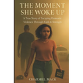The Moment She Woke Up: A True Story of Escaping Domestic Violence Through Faith & Strength