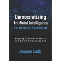 Democratizing Artificial Intelligence to Benefit Everyone: Shaping a Better Future in the Smart Technology Era