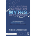 Challenging Common Myths of Teaching: Practical Strategies to Transform Learners