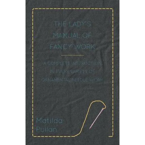 The Lady's Manual Of Fancy-Work - A Complete Instruction In Every Variety Of Ornamental Needle-Work