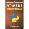 The Python Bible Volume 7: Computer Vision (OpenCV, Object Recognition)