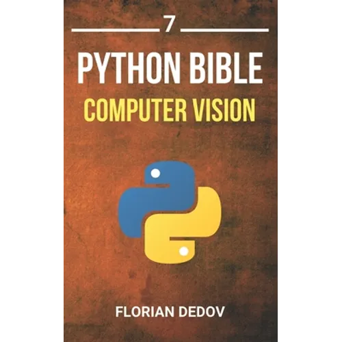 The Python Bible Volume 7: Computer Vision (OpenCV, Object Recognition)