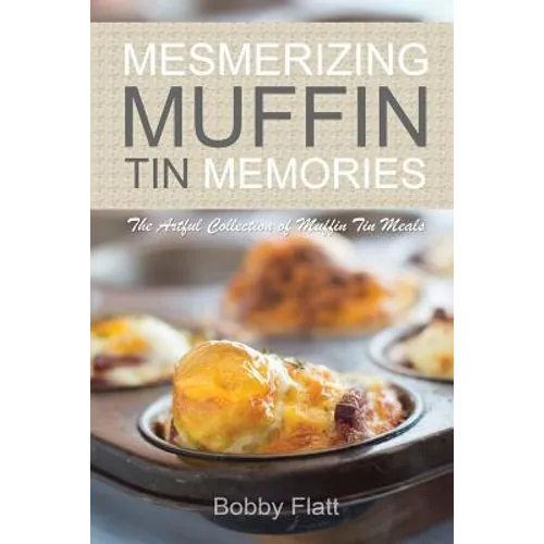 Mesmerizing Muffin Tin Memories: The Artful Collection of Muffin Tin Meals