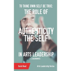To Thine Own Self Be True: The Role of Authenticity and the Self in Arts Leadership