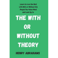 The With or Without Theory: Learn to Live the Best Life With or Without the People You Value Most and Look Up to