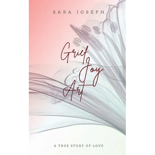 Grief, Joy & Art: A True Story of Love