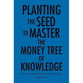 Planting the Seed to Master the Money Tree of Knowledge