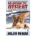 An Antarctic Mystery; Or, the Sphinx of the Ice Fields: A Sequel to Edgar Allan Poe's the Narrative of Arthur Gordon Pym